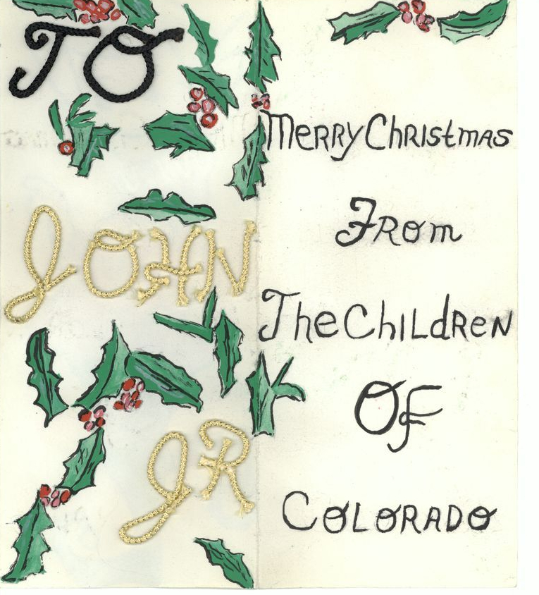 Bifold card with hand-drawn holly and berries. 
To John Jr.,
Merry Christmas from the Children of Colorado.